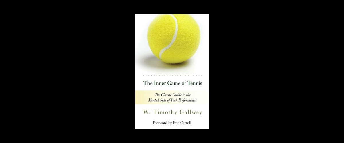 The Inner Game of Tennis: Mastery & the Art of Getting Out of Your Own Way
