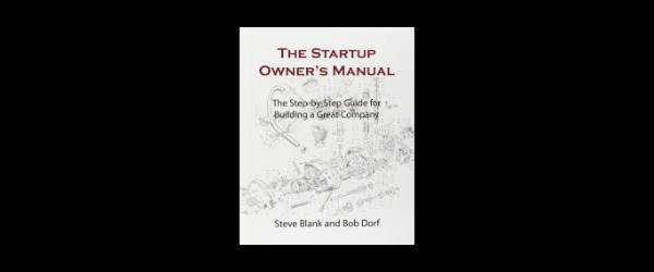 The Startup Owner's Manual: The Step-By-Step Guide for Building a Great Company
